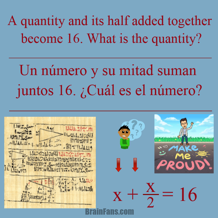 Brain teaser - Kids Riddles Logic Puzzle - Rhind Papyrus - 25 - This is an old problem, which could be use to explain some maths' history, fractions and equations.
The point is just think and write the equation. Solving is easy.