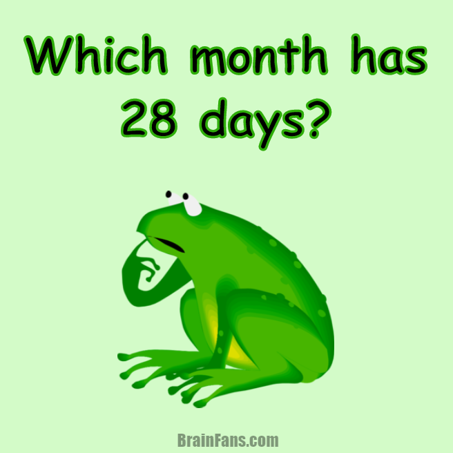 Brain teaser - Kids Riddles Logic Puzzle - which month has 28 days? - Can you find out which month has 28 days? Is it January, February, March, April, May, June, July, August, September, October, November or December?