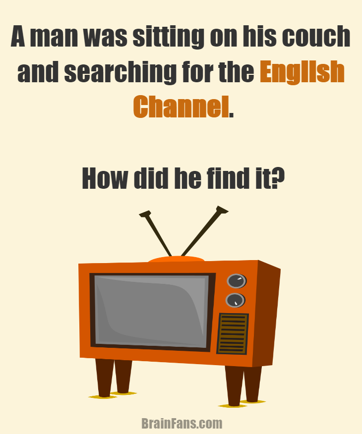Brain teaser - Logic Riddle - A man was sitting on his couch riddle - A man was sitting on his couch and searching for the English Channel.

How did he manage to find it? Can you find the answer? Please like & share if you solved this logic riddle.