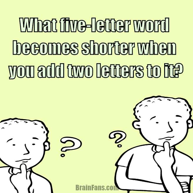 Brain teaser - Logic Riddle - logic riddle - What five-letter word becomes shorter when you add two letters to it?