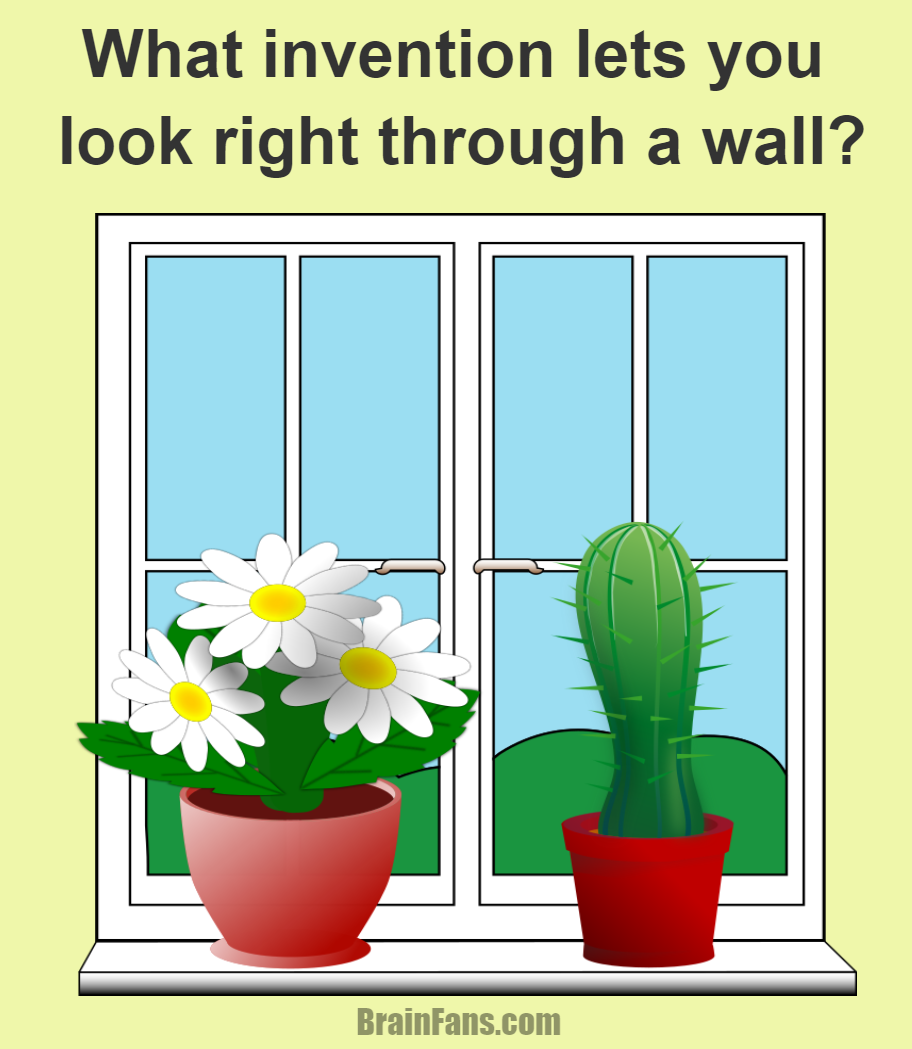 Brain teaser - Logic Riddle - What invention lets you look right through a wall? - What invention lets you look right through a wall?