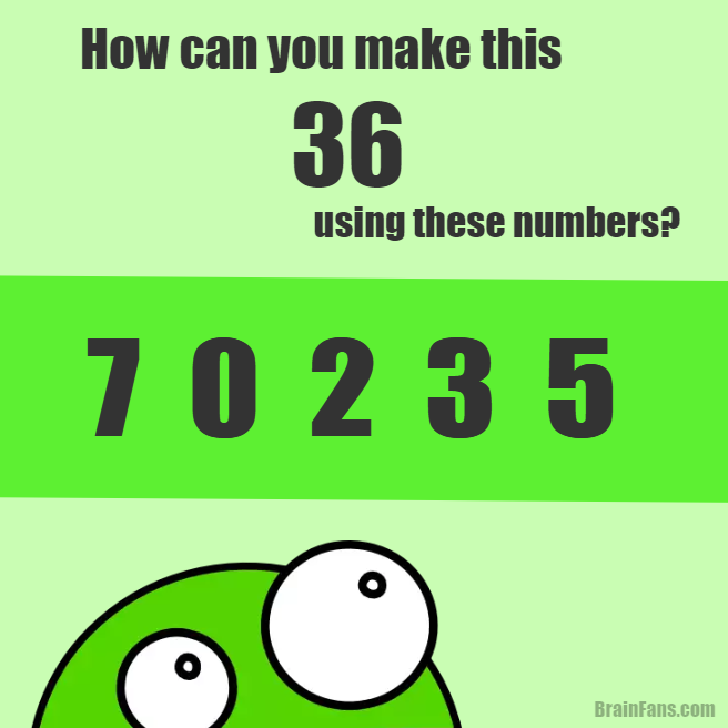 Brain teaser - Number And Math Puzzle - How can you make number 36 using the numbers  - How can you make number 36 using these numbers? (7 0 2 3 5). There might be more answers.