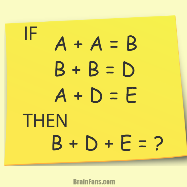 Brain teaser - Picture Logic Puzzle - equation puzzle - Math equation puzzle. Consider the following statements: A + A = B, B + B = D, A + D = E. Then what is the result of B + D + E ?