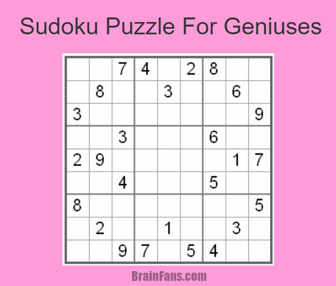 Brain teaser - Sudoku Puzzle - sudoku for geniuses - Easy sudoku puzzle for you. Fill in the numbers and complete this puzzle in ten minutes.
